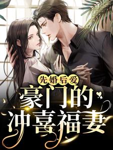 完结版《先婚后爱：豪门的冲喜福妻》免费阅读