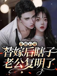 完结版《先婚后爱：替嫁后瞎子老公复明了》免费阅读