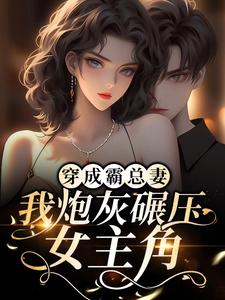 主角 师绯叶秦不俍小说完结版在线阅读，穿成霸总妻，我炮灰碾压女主角！免费看