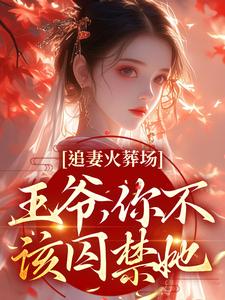 《追妻火葬场：王爷，你不该囚禁她》全集免费在线阅读（关绾绾萧凛之）