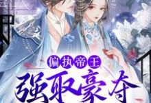 完结版《偏执帝王强取豪夺，娇妻难逃》在线免费阅读-书格格