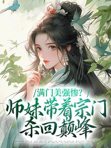 完整版的满门美强惨？师妹带着宗门杀回巅峰小说在哪里可以免费读到？