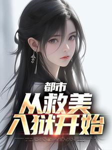 都市：从救美入狱开始小说，都市：从救美入狱开始最新章节