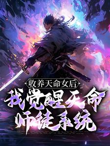 完结版《收养天命女后，我觉醒天命师徒系统》章节目录在线阅读