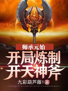 求师承元始：开局炼制开天神斧小说免费资源