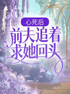 《心死后，前夫追着求她回头》小说章节列表免费试读，阮莺秦仞小说在线阅读