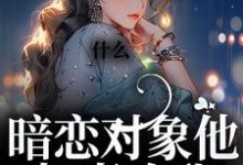 完结版《什么！暗恋对象他叔喜欢我》免费阅读-书格格