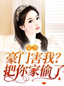 穿书：豪门害我？把你家偷了小说的免费阅读版本在哪里可以找到？