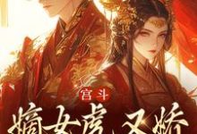 完结版《宫斗：嫡女虎又娇，权臣折了腰》章节目录在线阅读-书格格