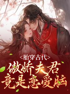 完结版《胎穿古代：傲娇夫君竟是恋爱脑》在线免费阅读