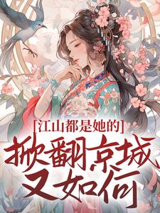 《江山都是她的，掀翻京城又如何？》小说大结局免费试读 姜倾梧燕修宸小说