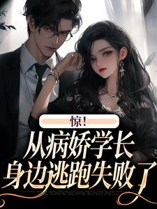 完结版《惊！从病娇学长身边逃跑失败了》章节目录在线阅读