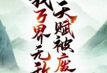 完结版《天赋被废后，我万界无敌》章节目录在线阅读-书格格