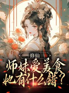 修仙：师妹爱美食，她有什么错？这本小说在哪里可以看？哪里有免费试读章节？