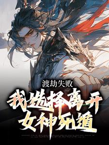 完结版《渡劫失败，我选择离开女神死遁》章节目录在线阅读