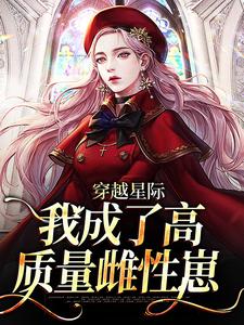 完结版《穿越星际，我成了高质量雌性崽》在线免费阅读