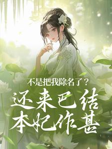 已完结小说《不是把我除名了？还来巴结本妃作甚》章节免费阅读