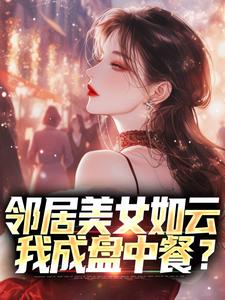 求邻居美女如云，我成盘中餐？小说的全文免费阅读链接