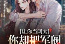 完结版《让你当阔太，你却把军阀大佬给办了》章节目录在线阅读-书格格