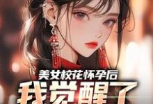 美女校花怀孕后，我觉醒了奶爸系统这本小说怎么样？免费在线阅读试试-书格格