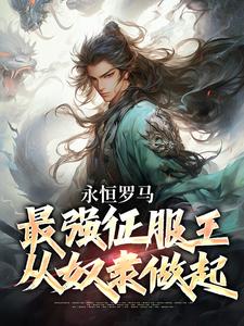 已完结小说《永恒罗马：最强征服王从奴隶做起》在线章节阅读