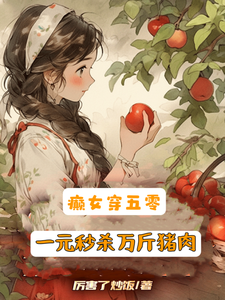 已完结小说《癫女穿五零，一元秒杀万斤猪肉》章节在线阅读