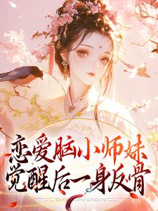 小说完整版《恋爱脑小师妹，觉醒后一身反骨》免费阅读