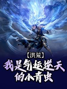 李奇完整版《洪荒：我是气运逆天的小青虫》小说免费阅读