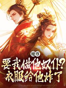 魔尊要我做他奴仆？衣服给他炸了！小说最新章节在哪里可以读到？