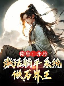 小说完整版《隋唐：开局激活躺平系统，做万界王》免费阅读