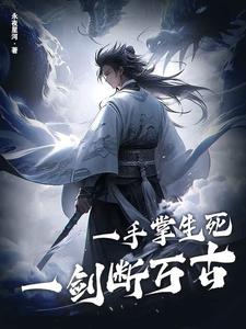 完结版《一手掌生死，一剑断万古》章节目录在线阅读