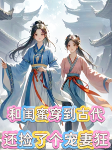 完结版《和闺蜜穿到古代，还捡了个宠妻狂》章节阅读