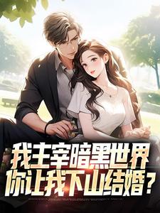 完整版《我主宰暗黑世界，你让我下山结婚？》小说免费阅读