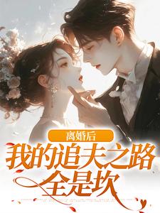 小说完整版《离婚后，我的追夫之路全是坎》免费阅读