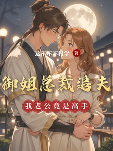 完结版《御姐总裁追夫，我老公竟是高手》章节阅读