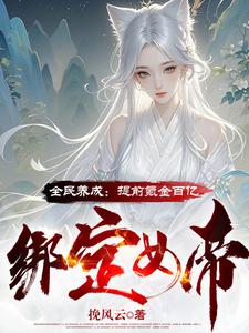 小说完整版《全民养成：提前氪金百亿绑定女帝》免费阅读