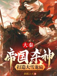 赵二狗完整版《大秦：帝国杀神，打造大雪龙骑》小说免费阅读