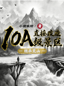 在线免费阅读继承荒山：直接改造10A级景区完整小说