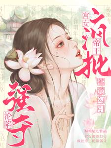 完结版《宫女蓄意勾引，疯批帝王沦陷强夺》免费阅读