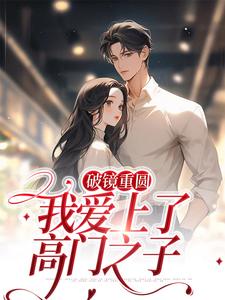 完整版《破镜重圆：我爱上了高门之子》小说免费阅读