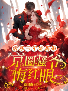 小说完整版《活寡三年她离婚，京圈骚爷悔红眼》免费阅读