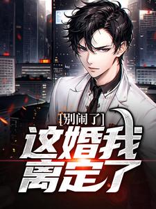 完结版《别闹了，这婚我离定了》在线免费阅读