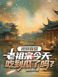 完结版《视频直播：老祖宗今天吃到瓜了吗》在线免费阅读