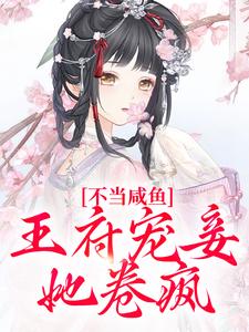 完结版《不当咸鱼，王府宠妾她卷疯》章节阅读