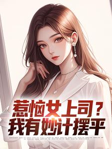 张文定小说完整版《惹恼女上司？我有妙计摆平》免费阅读